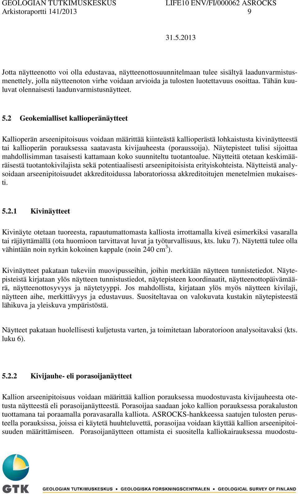 2 Geokemialliset kallioperänäytteet Kallioperän arseenipitoisuus voidaan määrittää kiinteästä kallioperästä lohkaistusta kivinäytteestä tai kallioperän porauksessa saatavasta kivijauheesta