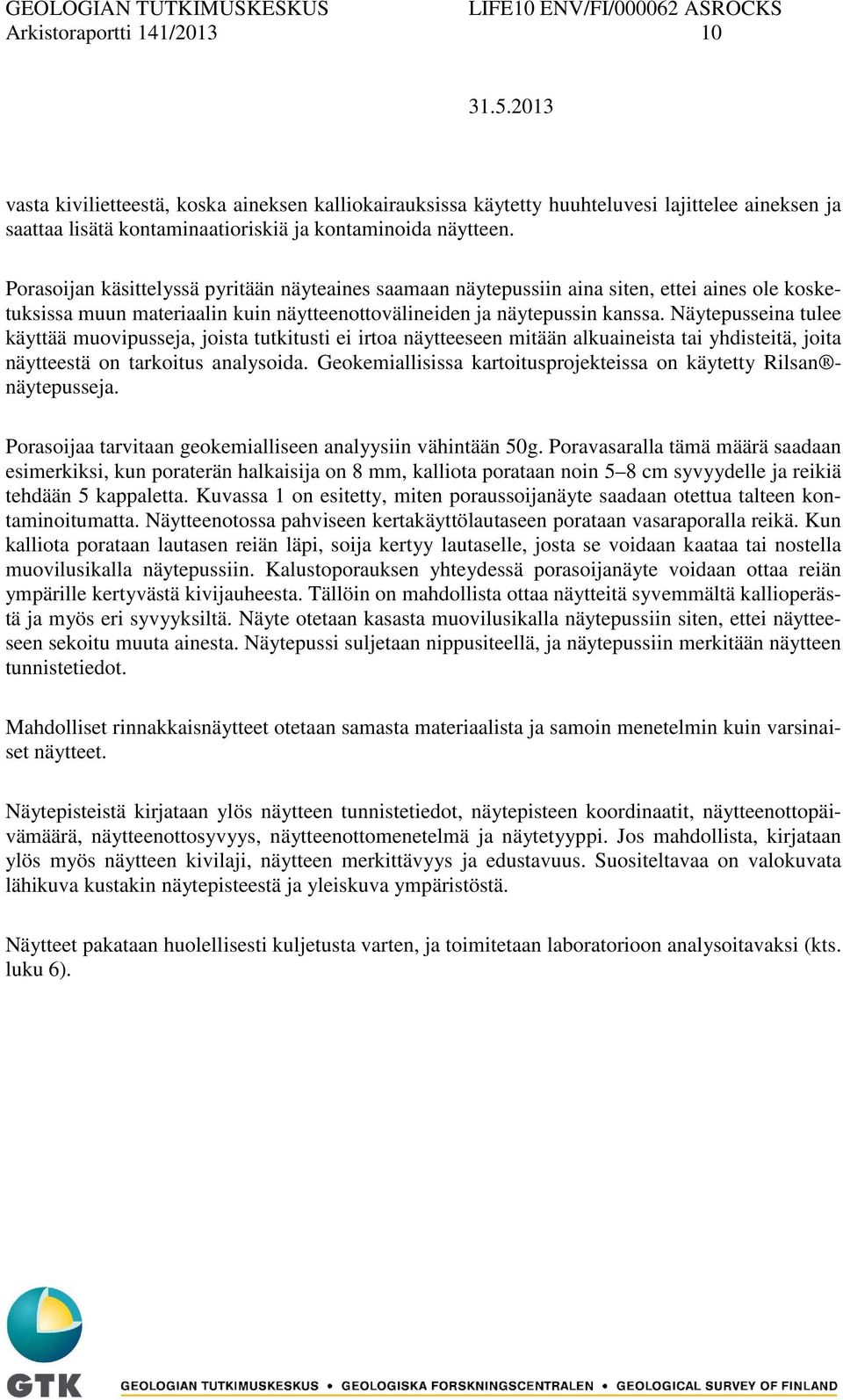 Näytepusseina tulee käyttää muovipusseja, joista tutkitusti ei irtoa näytteeseen mitään alkuaineista tai yhdisteitä, joita näytteestä on tarkoitus analysoida.