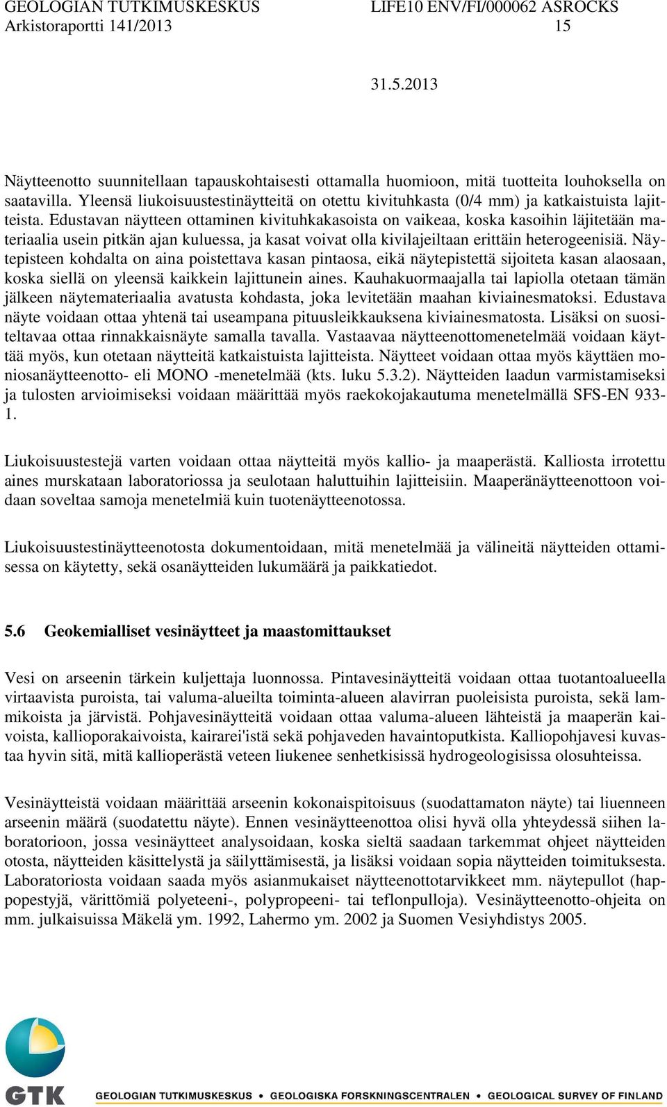 Edustavan näytteen ottaminen kivituhkakasoista on vaikeaa, koska kasoihin läjitetään materiaalia usein pitkän ajan kuluessa, ja kasat voivat olla kivilajeiltaan erittäin heterogeenisiä.