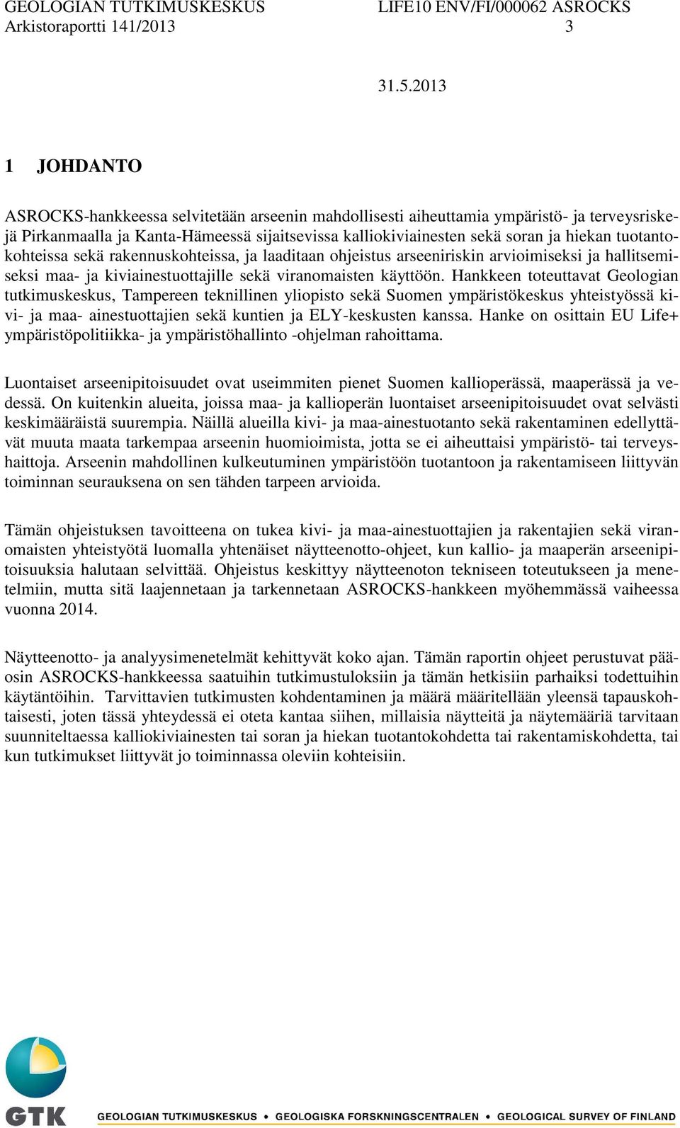 Hankkeen toteuttavat Geologian tutkimuskeskus, Tampereen teknillinen yliopisto sekä Suomen ympäristökeskus yhteistyössä kivi- ja maa- ainestuottajien sekä kuntien ja ELY-keskusten kanssa.