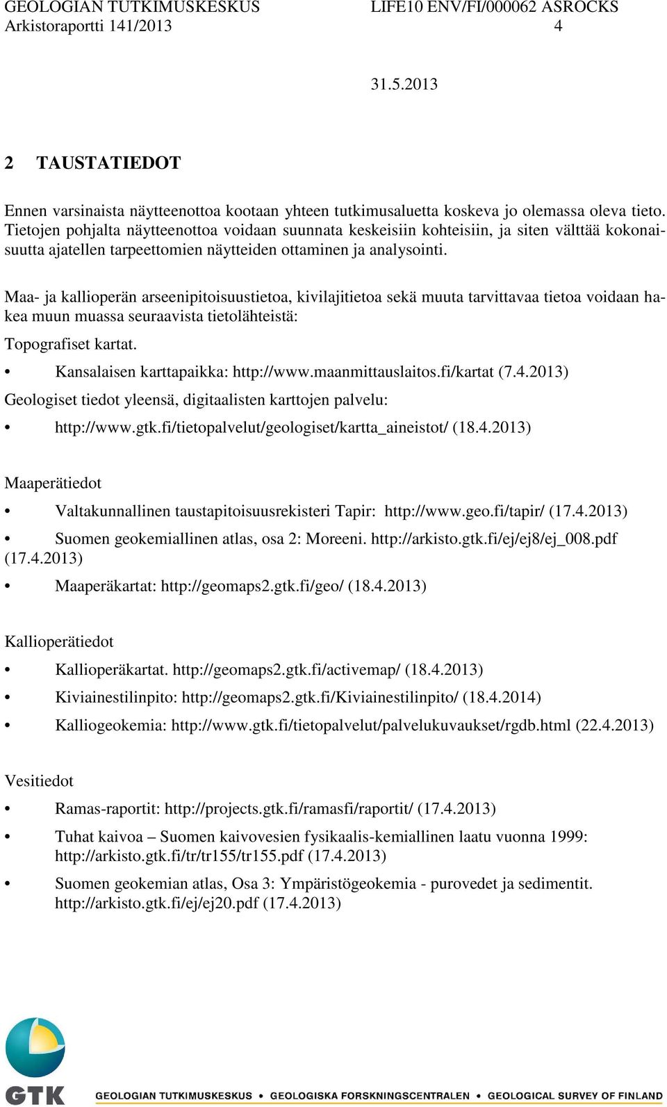 Maa- ja kallioperän arseenipitoisuustietoa, kivilajitietoa sekä muuta tarvittavaa tietoa voidaan hakea muun muassa seuraavista tietolähteistä: Topografiset kartat.