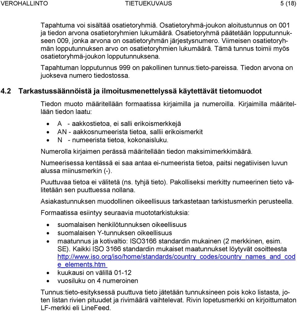 Tämä tunnus toimii myös osatietoryhmä-joukon lopputunnuksena. Tapahtuman lopputunnus 999 on pakollinen tunnus:tieto-pareissa. Tiedon arvona on juokseva numero tiedostossa. 4.