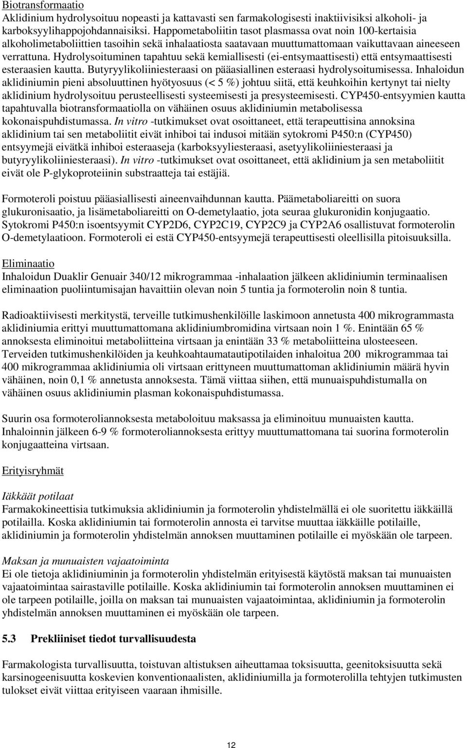 Hydrolysoituminen tapahtuu sekä kemiallisesti (ei-entsymaattisesti) että entsymaattisesti esteraasien kautta. Butyryylikoliiniesteraasi on pääasiallinen esteraasi hydrolysoitumisessa.