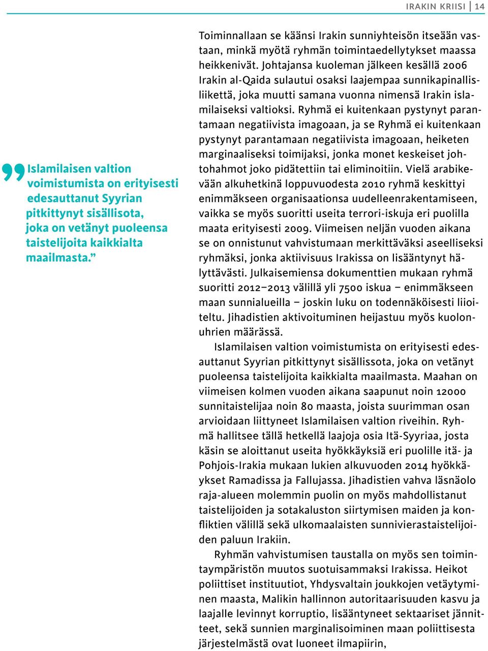 Johtajansa kuoleman jälkeen kesällä 2006 Irakin al-qaida sulautui osaksi laajempaa sunnikapinallisliikettä, joka muutti samana vuonna nimensä Irakin islamilaiseksi valtioksi.