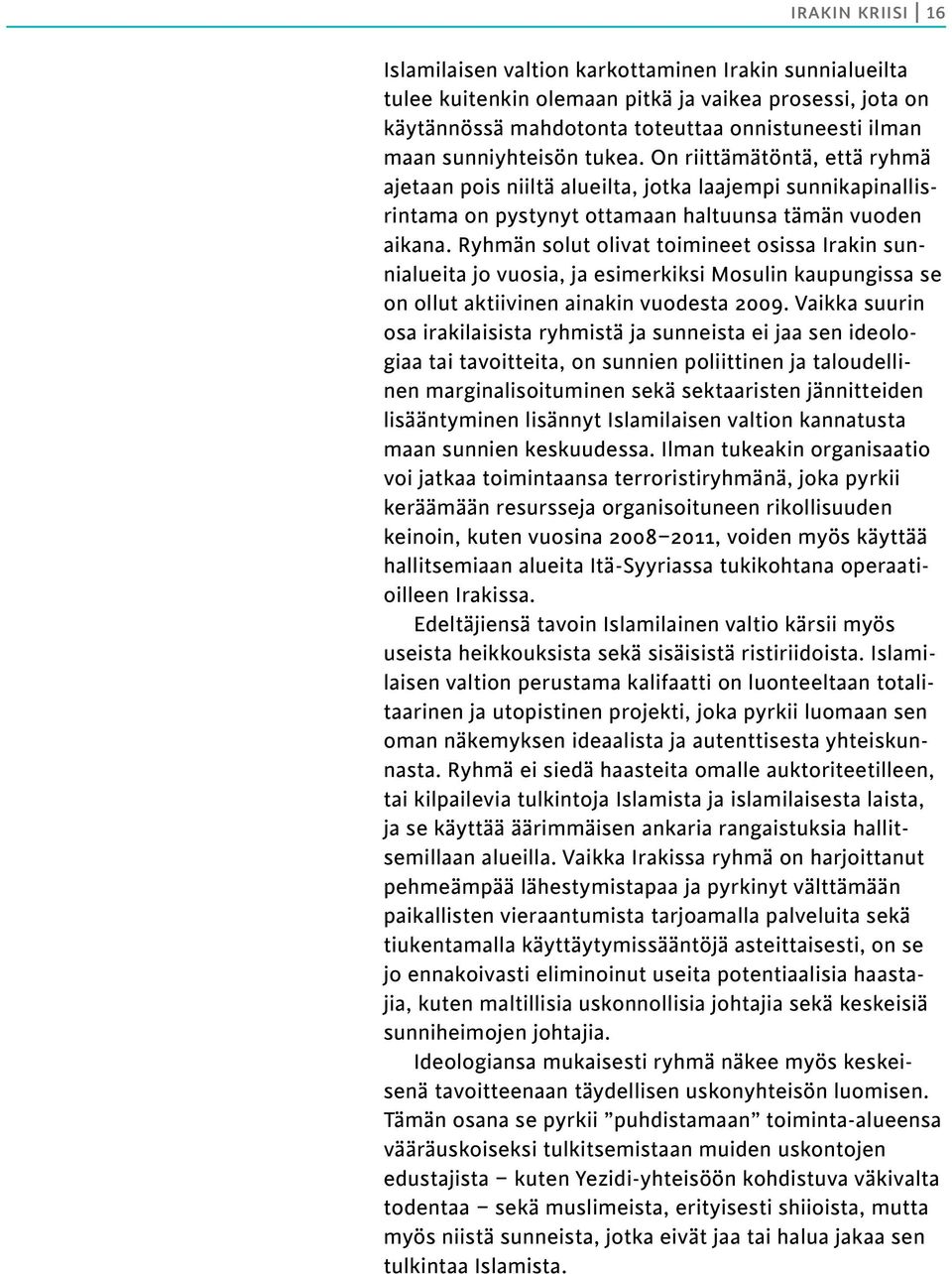 Ryhmän solut olivat toimineet osissa Irakin sunnialueita jo vuosia, ja esimerkiksi Mosulin kaupungissa se on ollut aktiivinen ainakin vuodesta 2009.