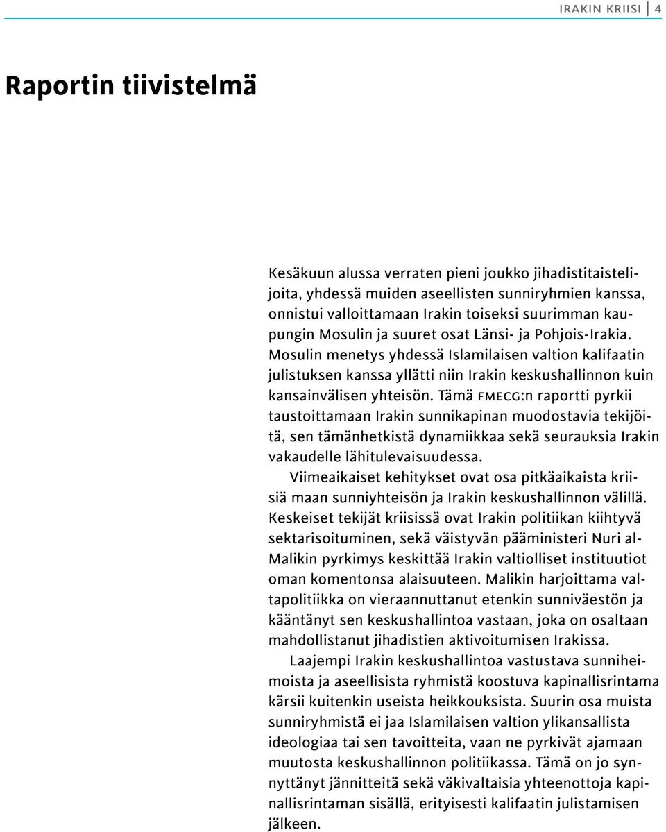 Tämä fmecg:n raportti pyrkii taustoittamaan Irakin sunnikapinan muodostavia tekijöitä, sen tämänhetkistä dynamiikkaa sekä seurauksia Irakin vakaudelle lähitulevaisuudessa.