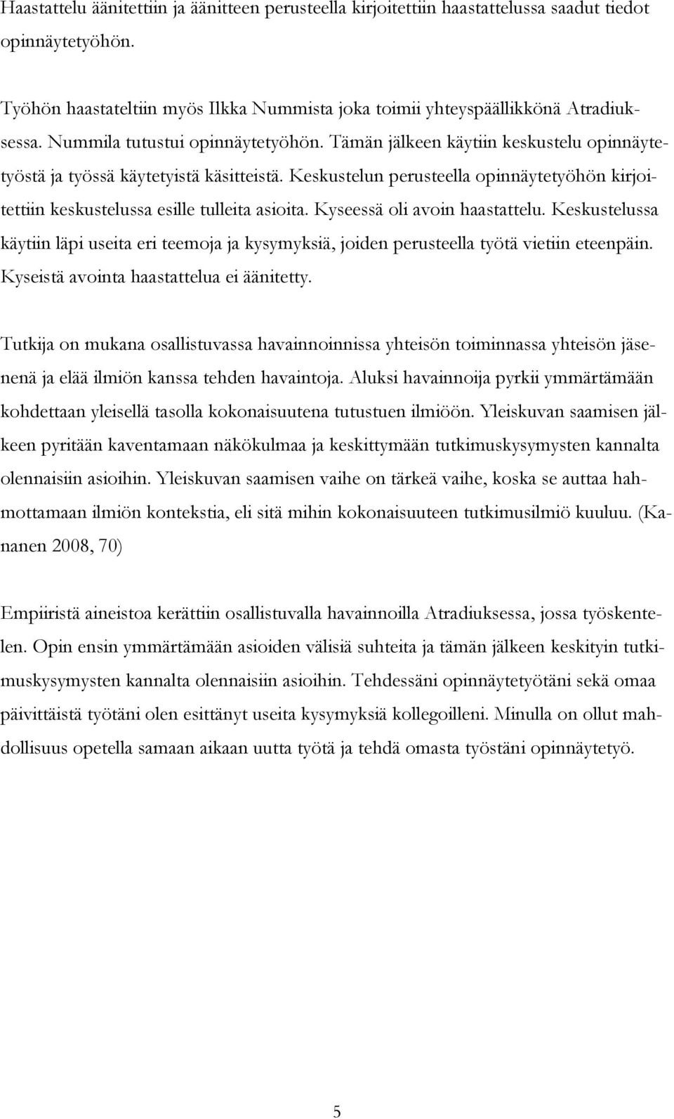 Keskustelun perusteella opinnäytetyöhön kirjoitettiin keskustelussa esille tulleita asioita. Kyseessä oli avoin haastattelu.