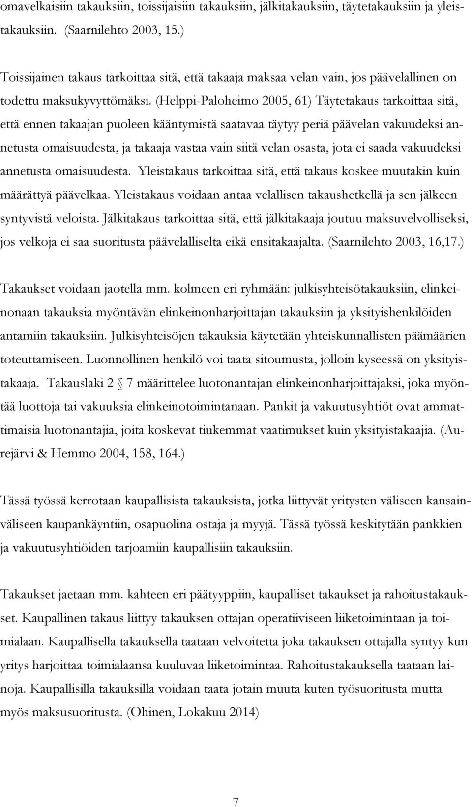 (Helppi-Paloheimo 2005, 61) Täytetakaus tarkoittaa sitä, että ennen takaajan puoleen kääntymistä saatavaa täytyy periä päävelan vakuudeksi annetusta omaisuudesta, ja takaaja vastaa vain siitä velan