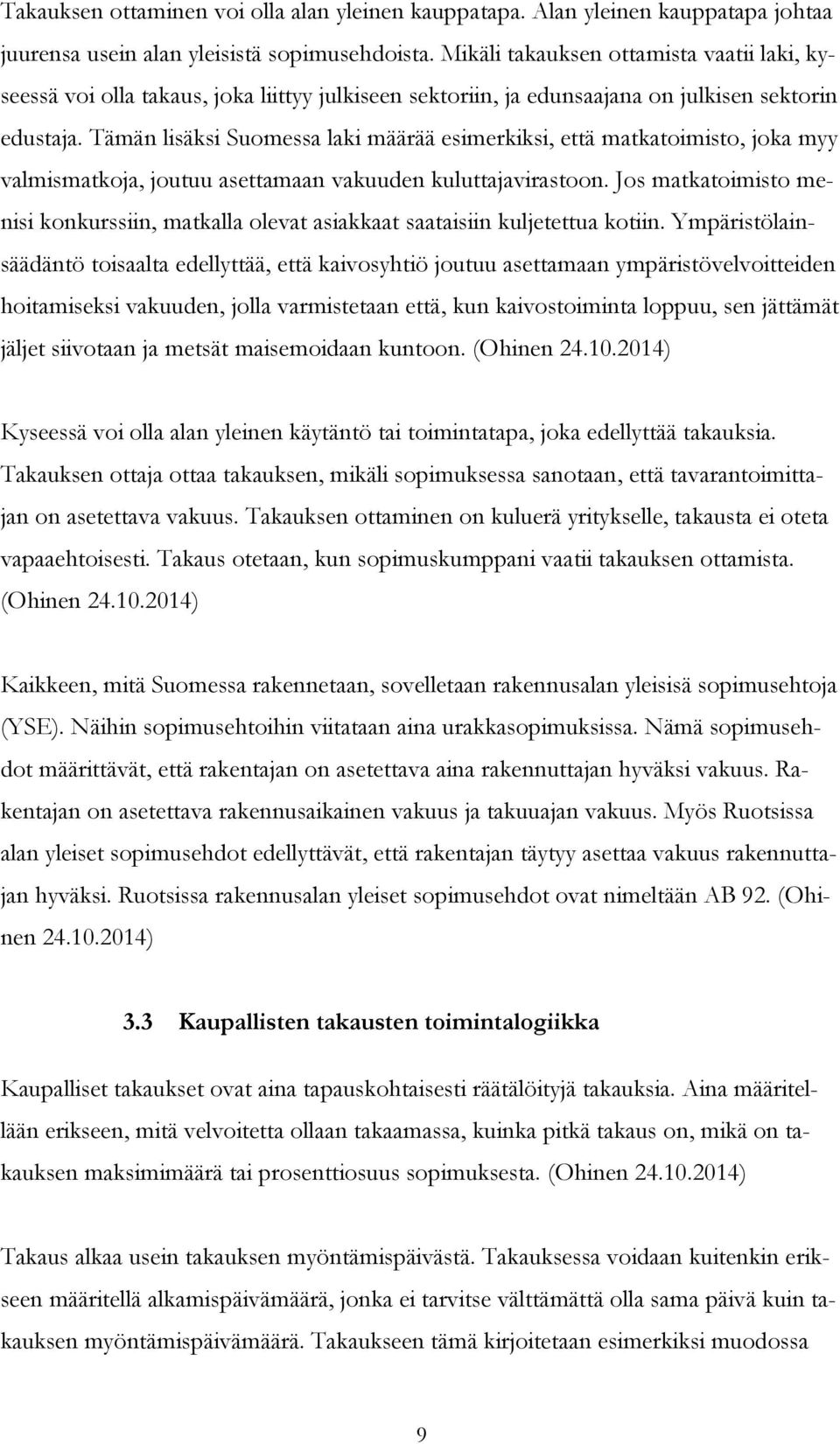 Tämän lisäksi Suomessa laki määrää esimerkiksi, että matkatoimisto, joka myy valmismatkoja, joutuu asettamaan vakuuden kuluttajavirastoon.