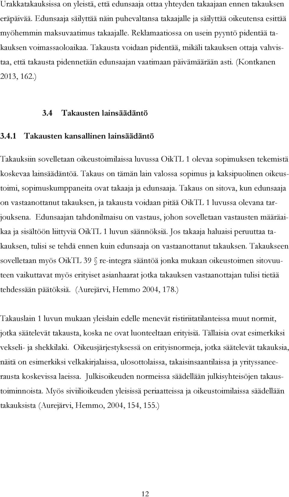 Takausta voidaan pidentää, mikäli takauksen ottaja vahvistaa, että takausta pidennetään edunsaajan vaatimaan päivämäärään asti. (Kontkanen 2013, 162.) 3.4 