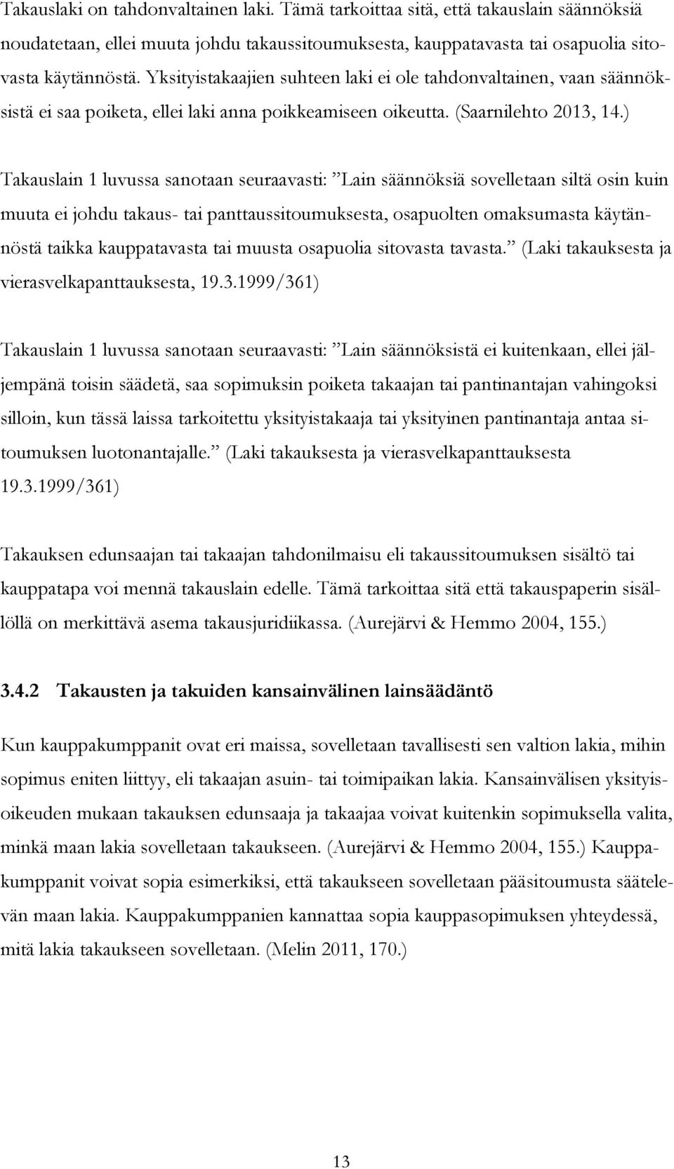 ) Takauslain 1 luvussa sanotaan seuraavasti: Lain säännöksiä sovelletaan siltä osin kuin muuta ei johdu takaus- tai panttaussitoumuksesta, osapuolten omaksumasta käytännöstä taikka kauppatavasta tai