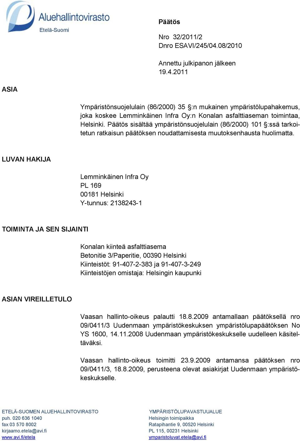 Päätös sisältää ympäristönsuojelulain (86/2000) 101 :ssä tarkoitetun ratkaisun päätöksen noudattamisesta muutoksenhausta huolimatta.