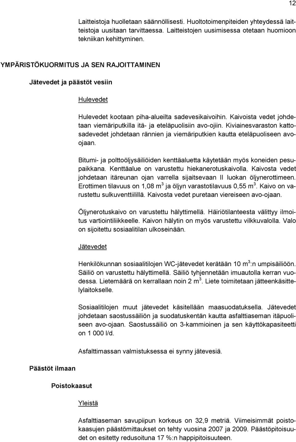 Kaivoista vedet johdetaan viemäriputkilla itä- ja eteläpuolisiin avo-ojiin. Kiviainesvaraston kattosadevedet johdetaan rännien ja viemäriputkien kautta eteläpuoliseen avoojaan.