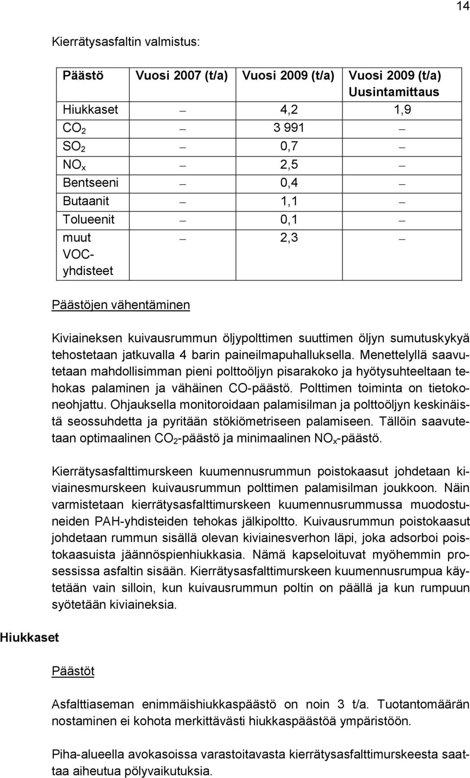 Menettelyllä saavutetaan mahdollisimman pieni polttoöljyn pisarakoko ja hyötysuhteeltaan tehokas palaminen ja vähäinen CO-päästö. Polttimen toiminta on tietokoneohjattu.