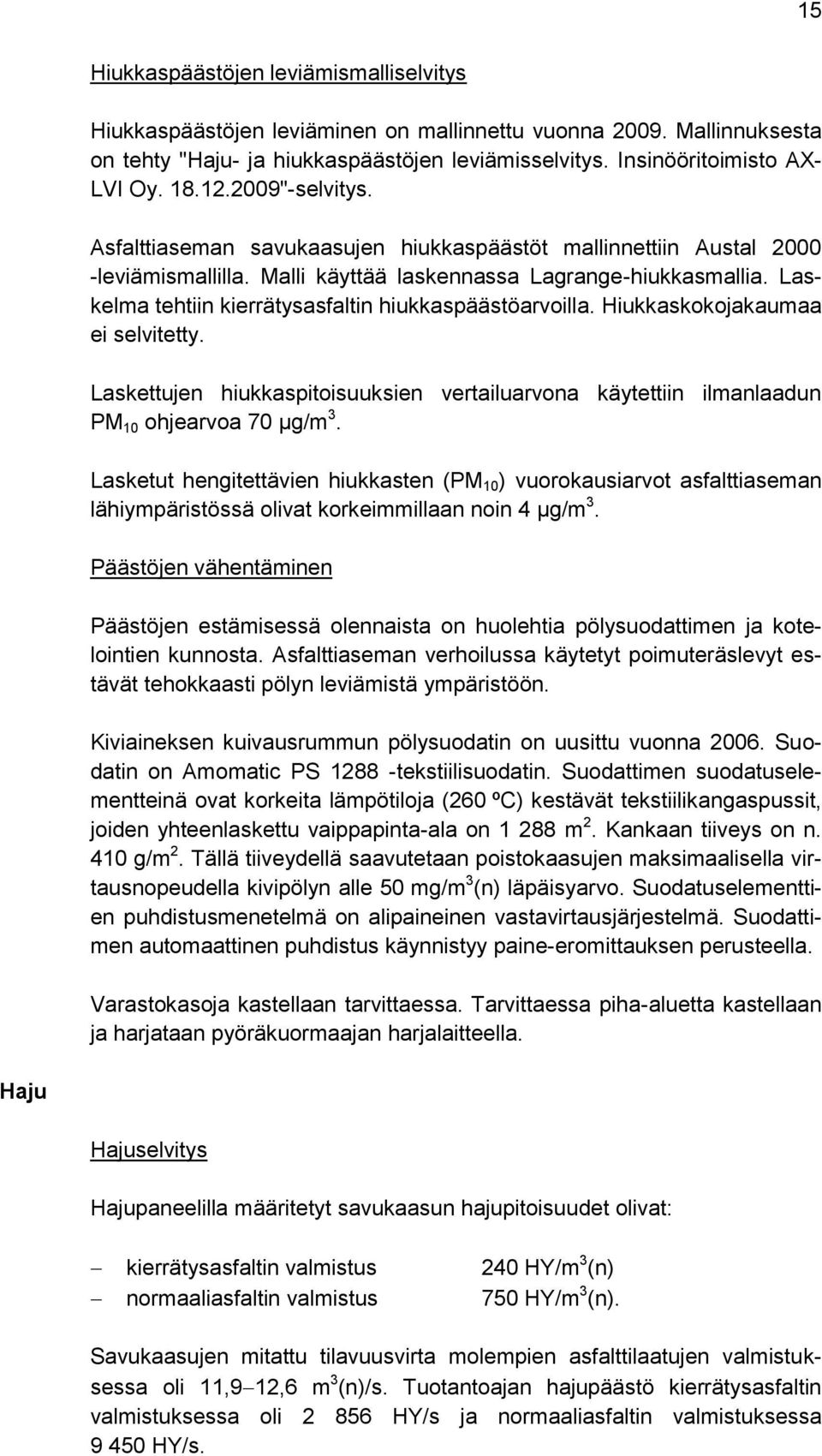 Laskelma tehtiin kierrätysasfaltin hiukkaspäästöarvoilla. Hiukkaskokojakaumaa ei selvitetty. Laskettujen hiukkaspitoisuuksien vertailuarvona käytettiin ilmanlaadun PM 10 ohjearvoa 70 µg/m 3.