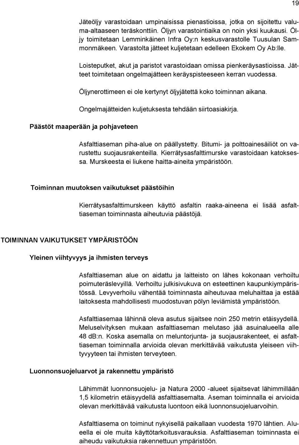 Loisteputket, akut ja paristot varastoidaan omissa pienkeräysastioissa. Jätteet toimitetaan ongelmajätteen keräyspisteeseen kerran vuodessa.