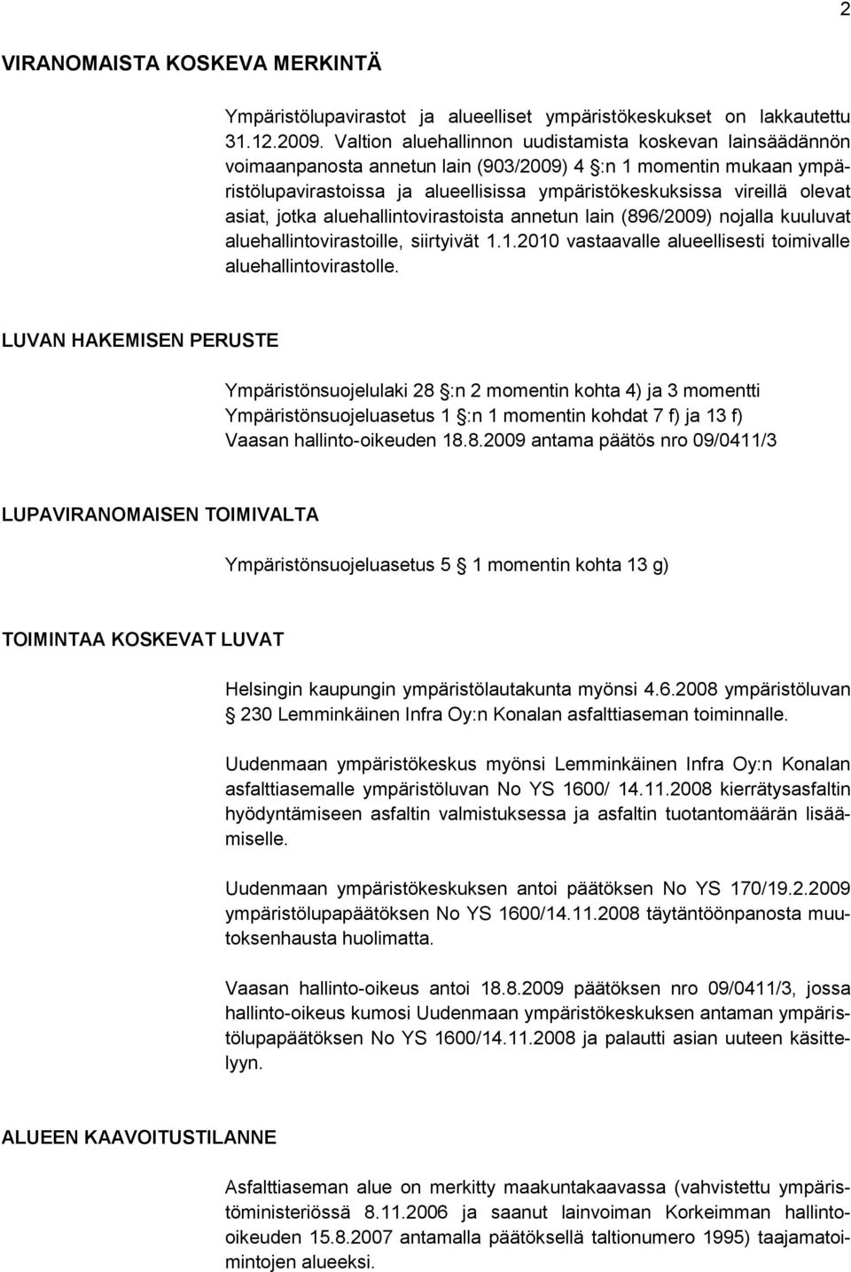 asiat, jotka aluehallintovirastoista annetun lain (896/2009) nojalla kuuluvat aluehallintovirastoille, siirtyivät 1.1.2010 vastaavalle alueellisesti toimivalle aluehallintovirastolle.