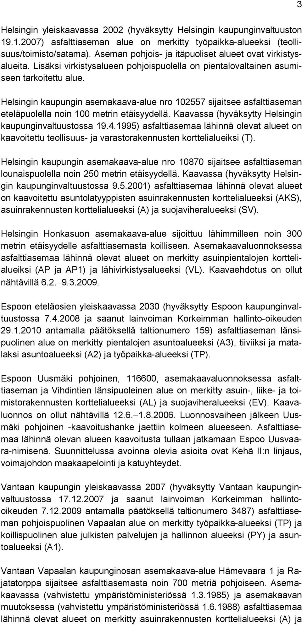 Helsingin kaupungin asemakaava-alue nro 102557 sijaitsee asfalttiaseman eteläpuolella noin 100 metrin etäisyydellä. Kaavassa (hyväksytty Helsingin kaupunginvaltuustossa 19.4.