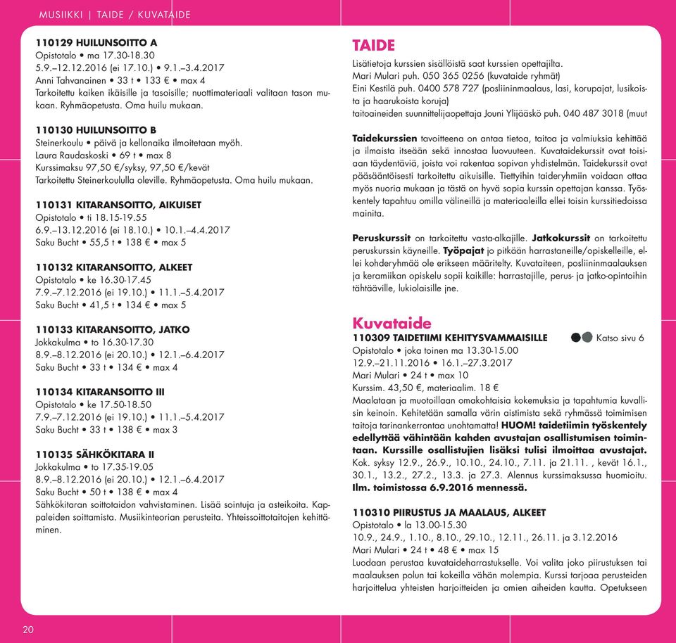 110130 HUILUNSOITTO B Steinerkoulu päivä ja kellonaika ilmoitetaan myöh. Laura Raudaskoski 69 t max 8 Kurssimaksu 97,50 /syksy, 97,50 /kevät Tarkoitettu Steinerkoululla oleville. Ryhmäopetusta.