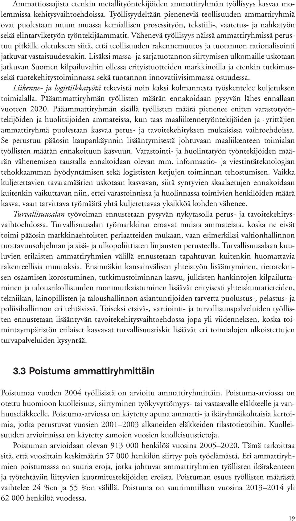 Vähenevä työllisyys näissä ammattiryhmissä perustuu pitkälle oletukseen siitä, että teollisuuden rakennemuutos ja tuotannon rationalisointi jatkuvat vastaisuudessakin.