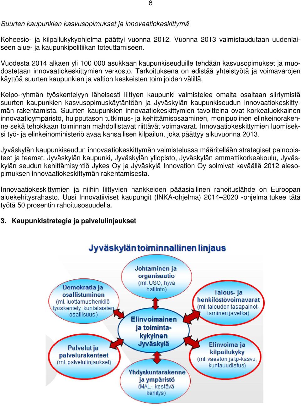 Tarkoituksena on edistää yhteistyötä ja voimavarojen käyttöä suurten kaupunkien ja valtion keskeisten toimijoiden välillä.