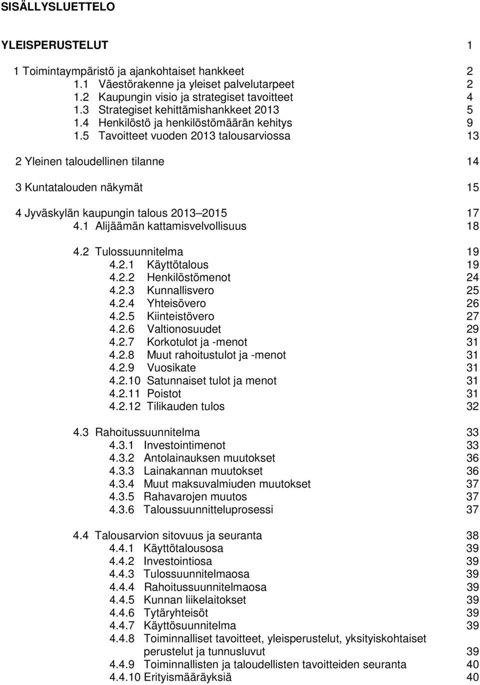 5 Tavoitteet vuoden 2013 talousarviossa 13 2 Yleinen taloudellinen tilanne 14 3 Kuntatalouden näkymät 15 4 Jyväskylän kaupungin talous 2013 2015 17 4.1 Alijäämän kattamisvelvollisuus 18 4.