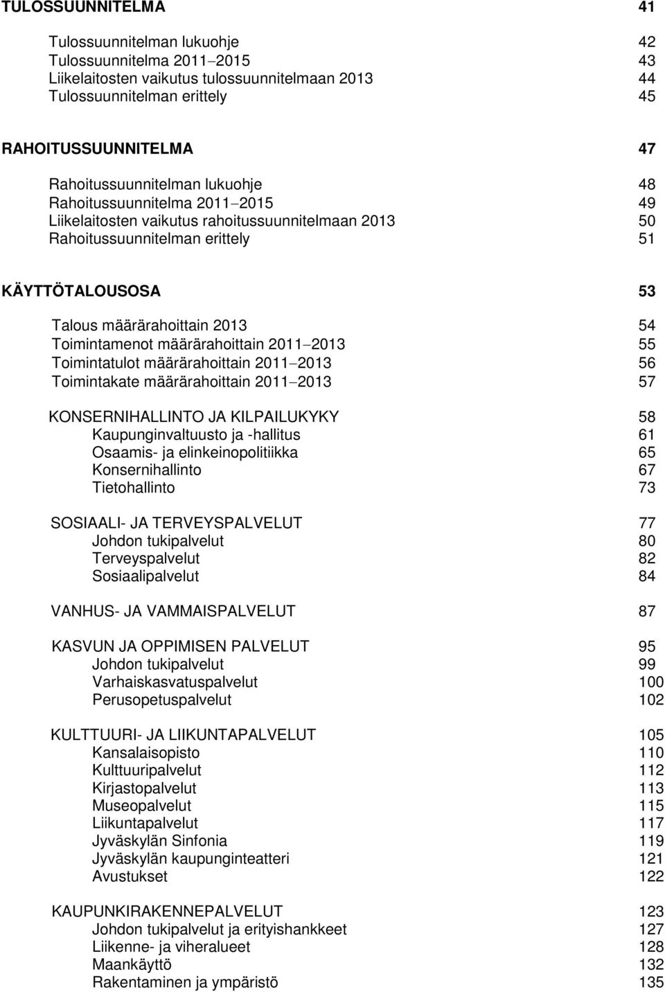 54 Toimintamenot määrärahoittain 2011 2013 55 Toimintatulot määrärahoittain 2011 2013 56 Toimintakate määrärahoittain 2011 2013 57 KONSERNIHALLINTO JA KILPAILUKYKY 58 Kaupunginvaltuusto ja -hallitus