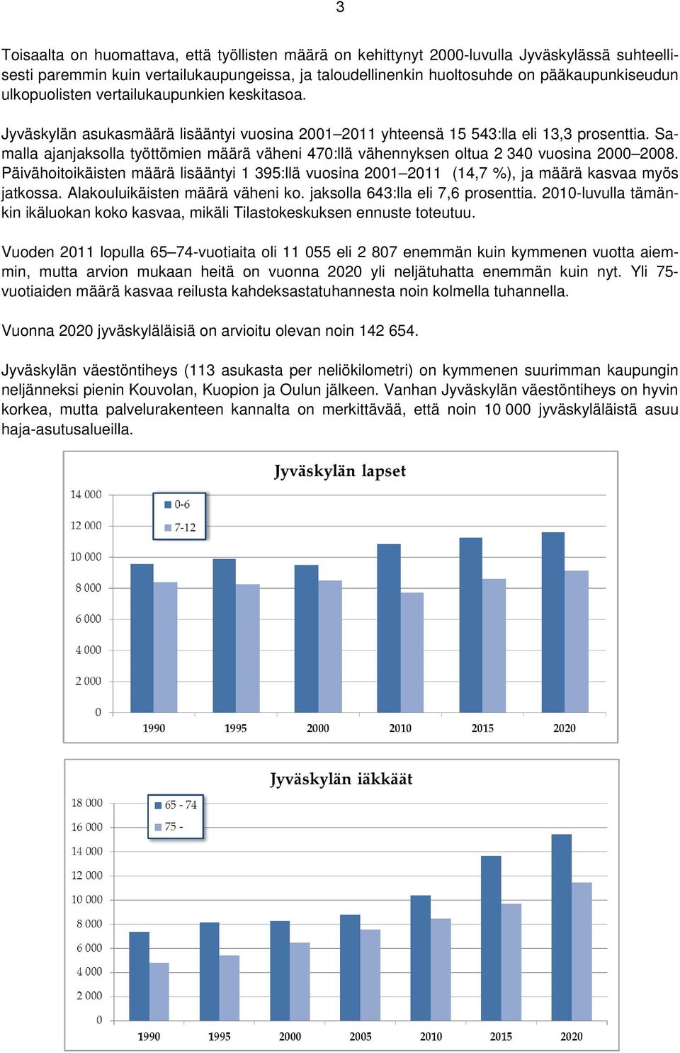 Samalla ajanjaksolla työttömien määrä väheni 470:llä vähennyksen oltua 2 340 vuosina 2000 2008. Päivähoitoikäisten määrä lisääntyi 1 395:llä vuosina 2001 2011 (14,7 %), ja määrä kasvaa myös jatkossa.