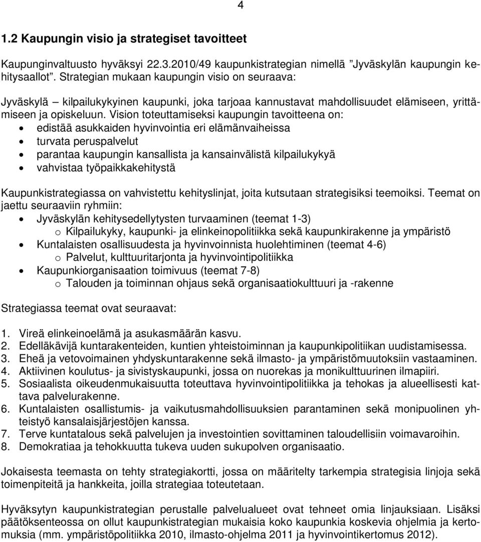 Vision toteuttamiseksi kaupungin tavoitteena on: edistää asukkaiden hyvinvointia eri elämänvaiheissa turvata peruspalvelut parantaa kaupungin kansallista ja kansainvälistä kilpailukykyä vahvistaa