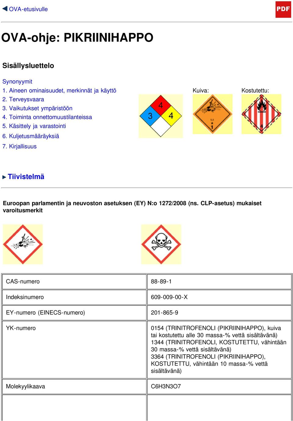 CLP-asetus) mukaiset varoitusmerkit CAS-numero 88-89-1 Indeksinumero 609-009-00-X EY-numero (EINECS-numero) 201-865-9 YK-numero Molekyylikaava 0154 (TRINITROFENOLI (PIKRIINIHAPPO), kuiva tai