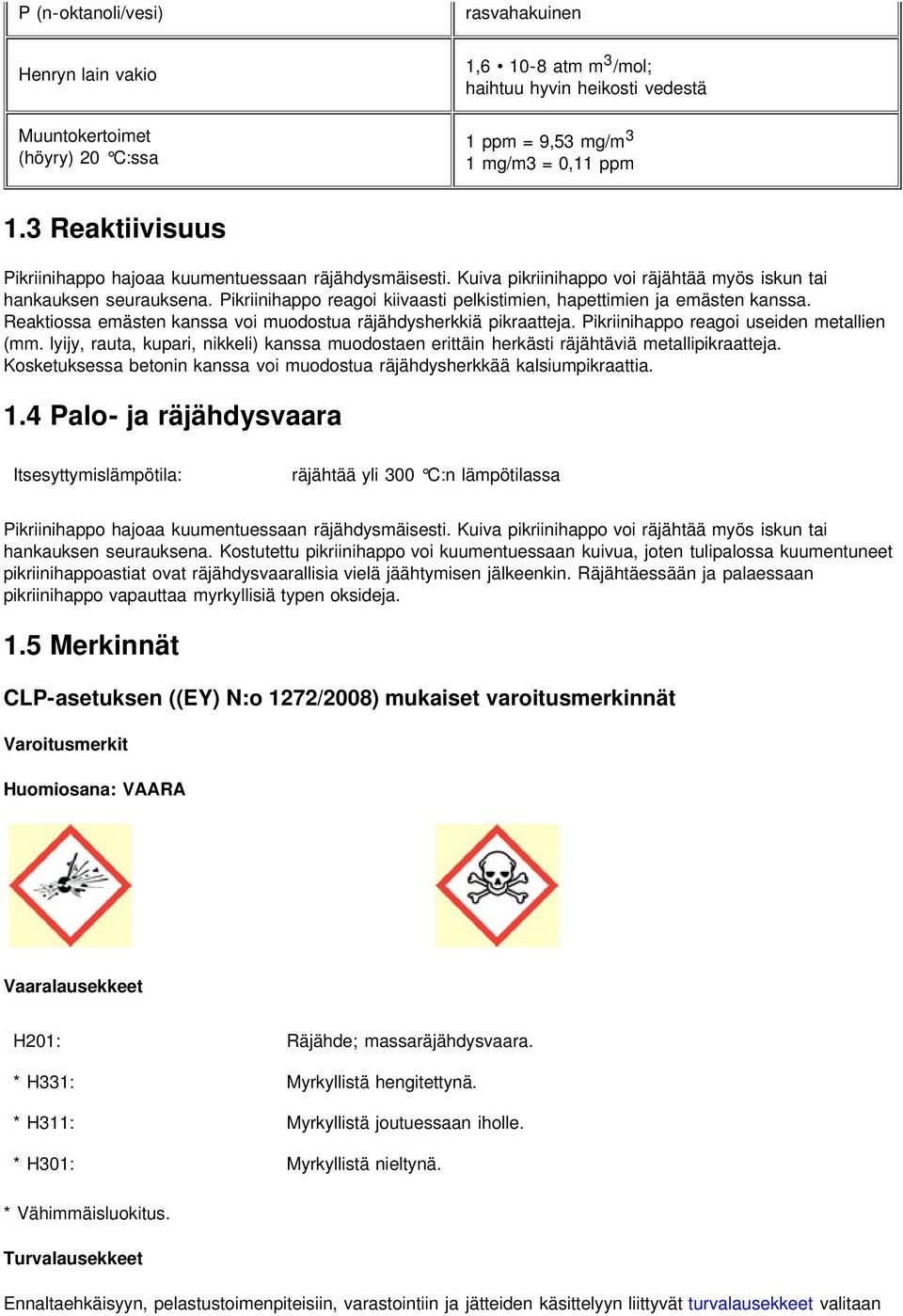 Pikriinihappo reagoi kiivaasti pelkistimien, hapettimien ja emästen kanssa. Reaktiossa emästen kanssa voi muodostua räjähdysherkkiä pikraatteja. Pikriinihappo reagoi useiden metallien (mm.