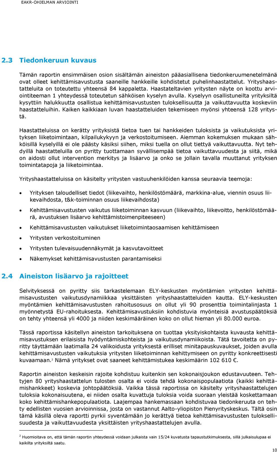 Kyselyyn osallistuneilta yrityksiltä kysyttiin halukkuutta osallistua kehittämisavustusten tuloksellisuutta ja vaikuttavuutta koskeviin haastatteluihin.