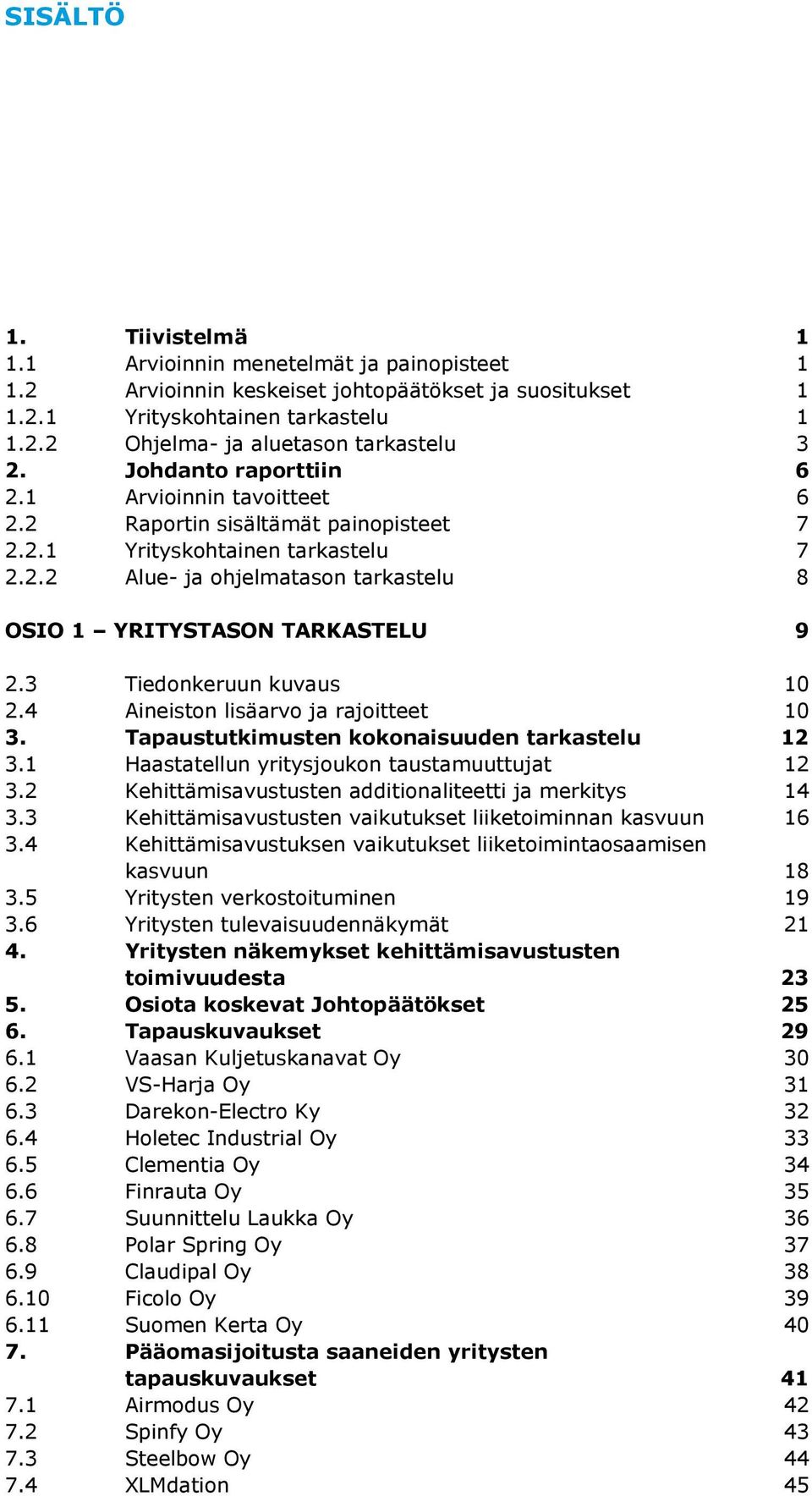 3 Tiedonkeruun kuvaus 10 2.4 Aineiston lisäarvo ja rajoitteet 10 3. Tapaustutkimusten kokonaisuuden tarkastelu 12 3.1 Haastatellun yritysjoukon taustamuuttujat 12 3.