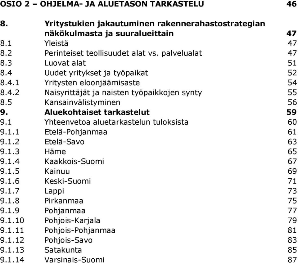 5 Kansainvälistyminen 56 9. Aluekohtaiset tarkastelut 59 9.1 Yhteenvetoa aluetarkastelun tuloksista 60 9.1.1 Etelä-Pohjanmaa 61 9.1.2 Etelä-Savo 63 9.1.3 Häme 65 9.1.4 Kaakkois-Suomi 67 9.