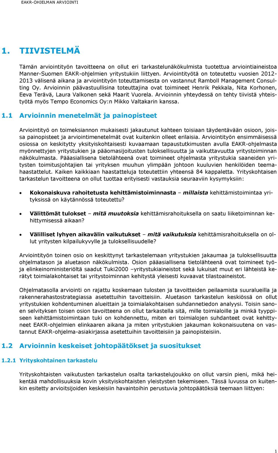 Arvioinnin päävastuullisina toteuttajina ovat toimineet Henrik Pekkala, Nita Korhonen, Eeva Terävä, Laura Valkonen sekä Maarit Vuorela.