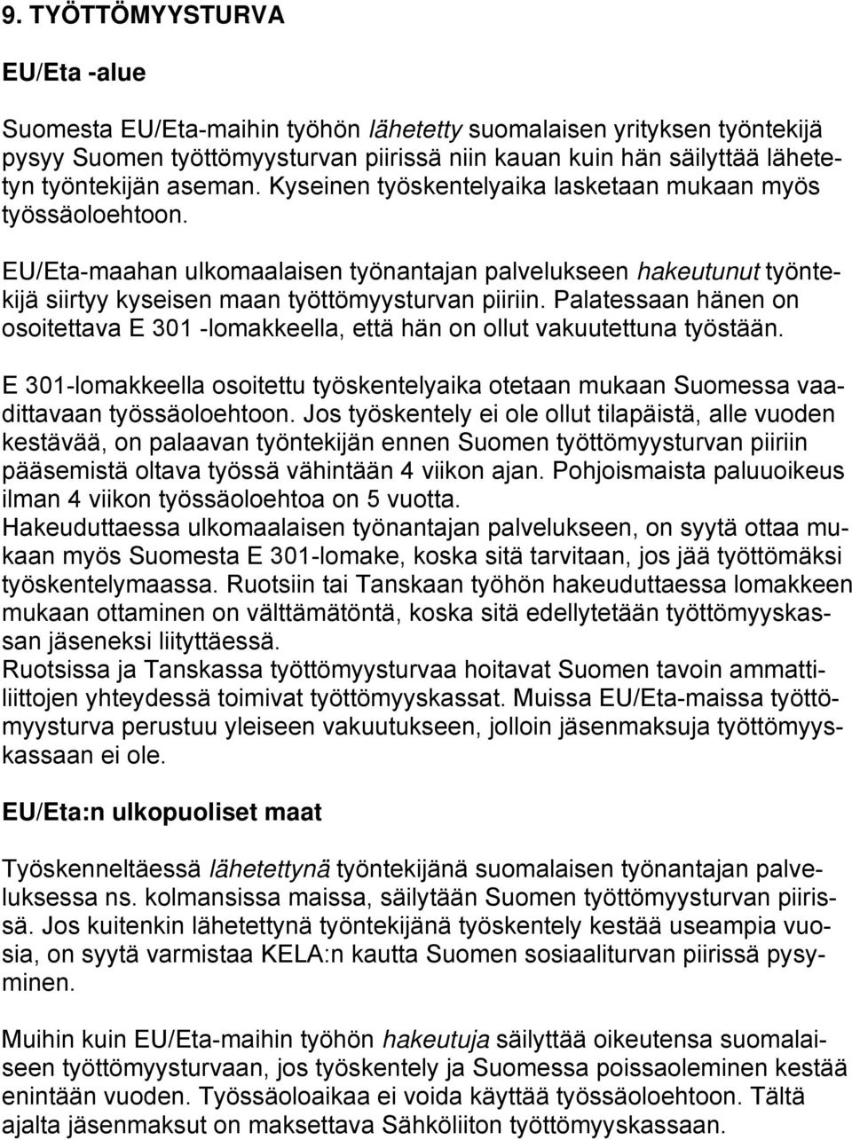 Palatessaan hänen on osoitettava E 301 -lomakkeella, että hän on ollut vakuutettuna työstään. E 301-lomakkeella osoitettu työskentelyaika otetaan mukaan Suomessa vaadittavaan työssäoloehtoon.