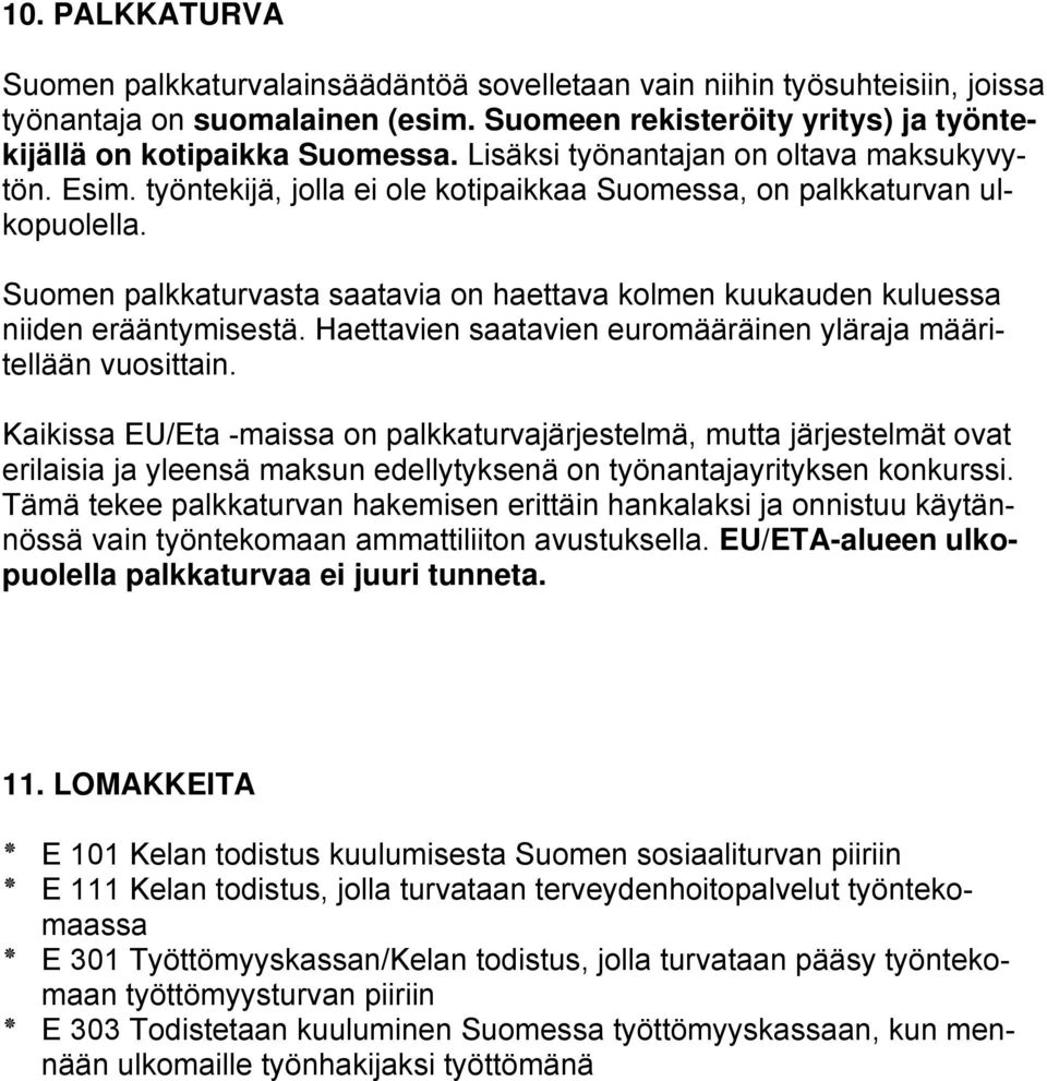 Suomen palkkaturvasta saatavia on haettava kolmen kuukauden kuluessa niiden erääntymisestä. Haettavien saatavien euromääräinen yläraja määritellään vuosittain.