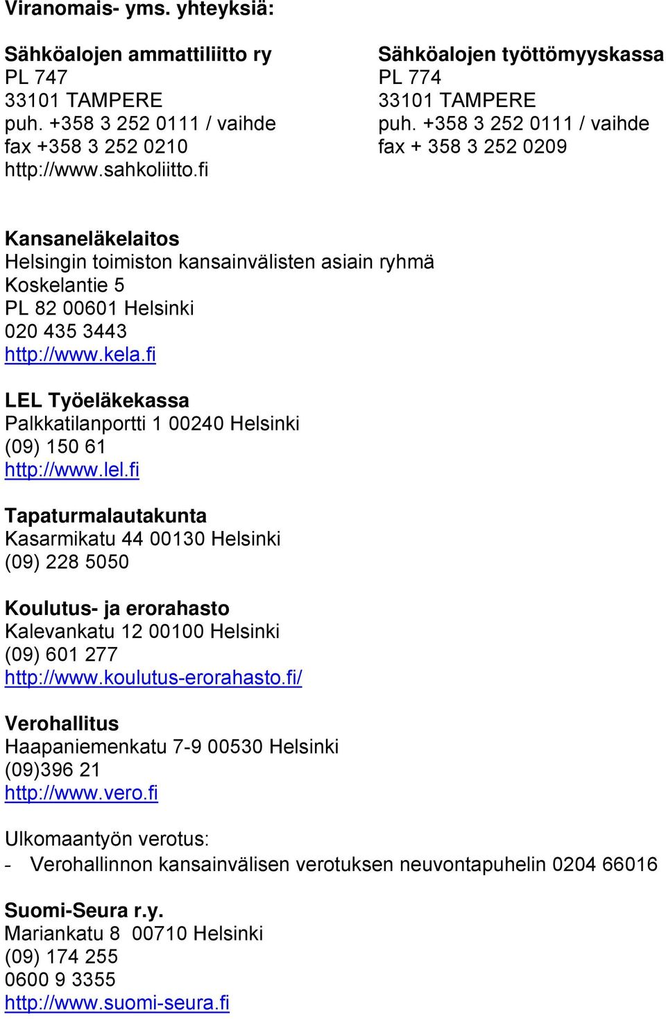 fi Kansaneläkelaitos Helsingin toimiston kansainvälisten asiain ryhmä Koskelantie 5 PL 82 00601 Helsinki 020 435 3443 http://www.kela.fi LEL Työeläkekassa Palkkatilanportti 1 00240 Helsinki (09) 150 61 http://www.