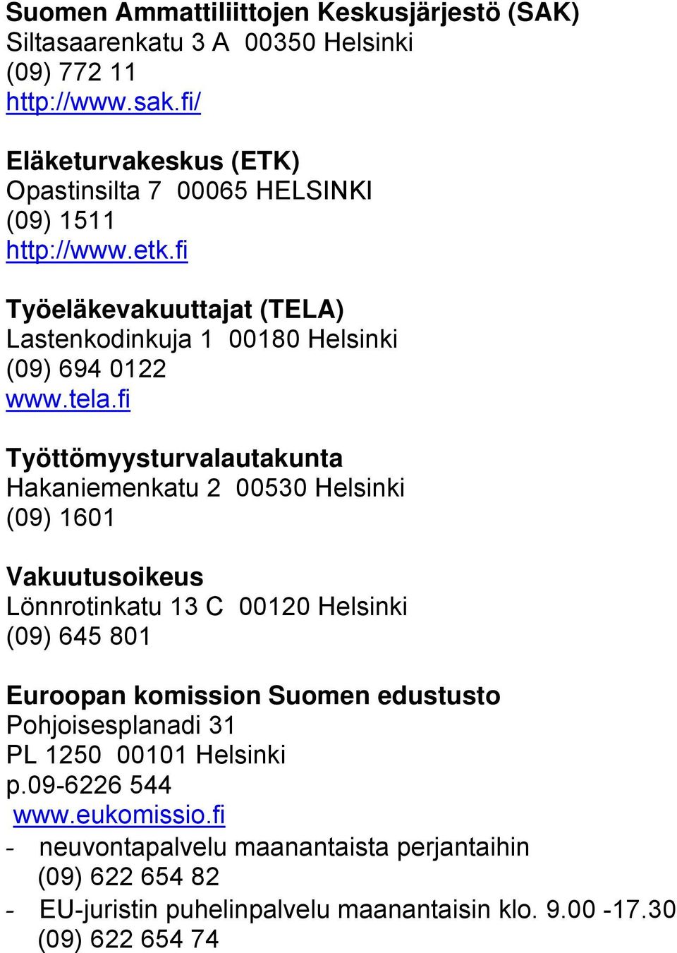 fi Työeläkevakuuttajat (TELA) Lastenkodinkuja 1 00180 Helsinki (09) 694 0122 www.tela.