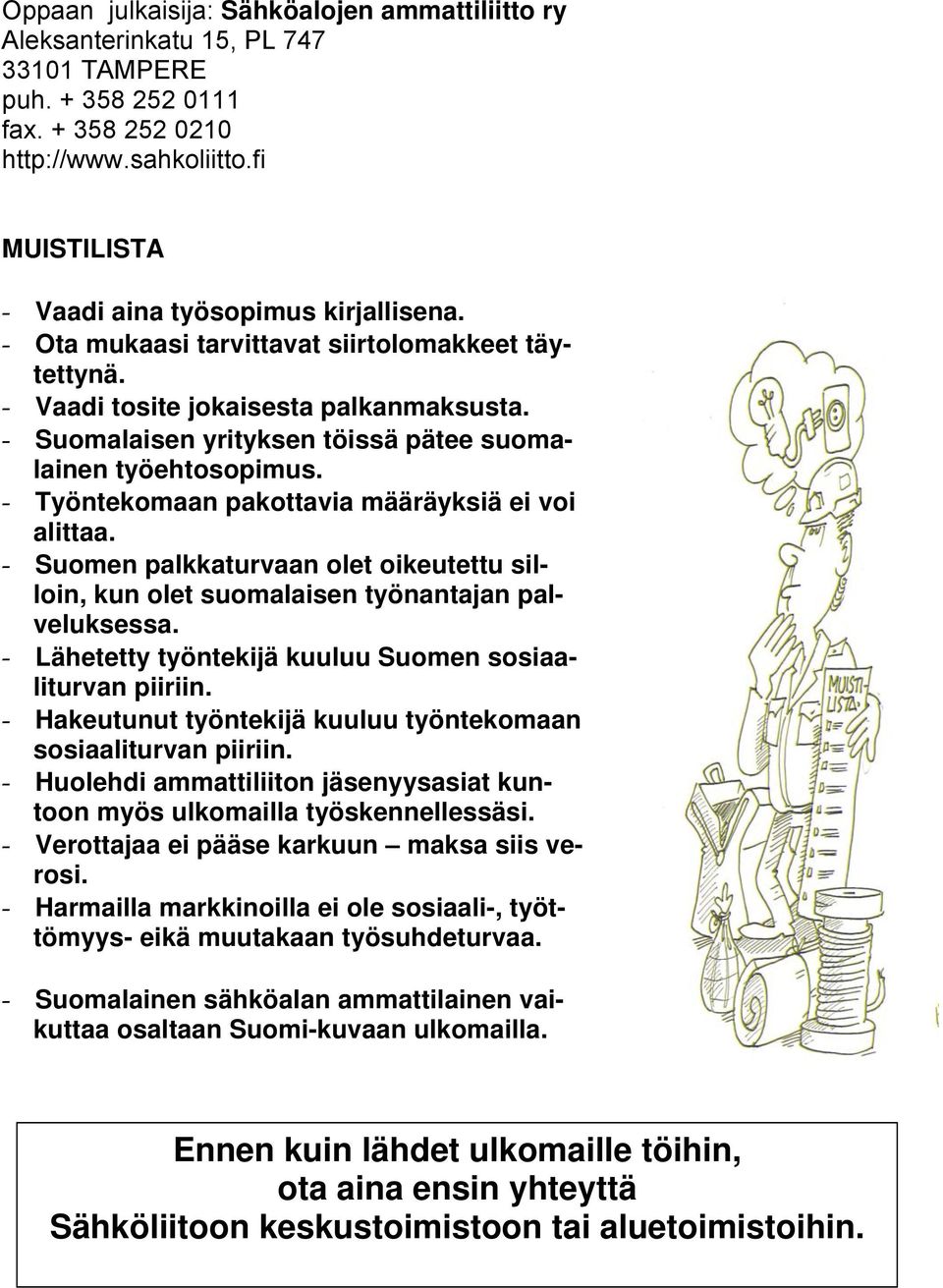 Suomalaisen yrityksen töissä pätee suomalainen työehtosopimus. Työntekomaan pakottavia määräyksiä ei voi alittaa.