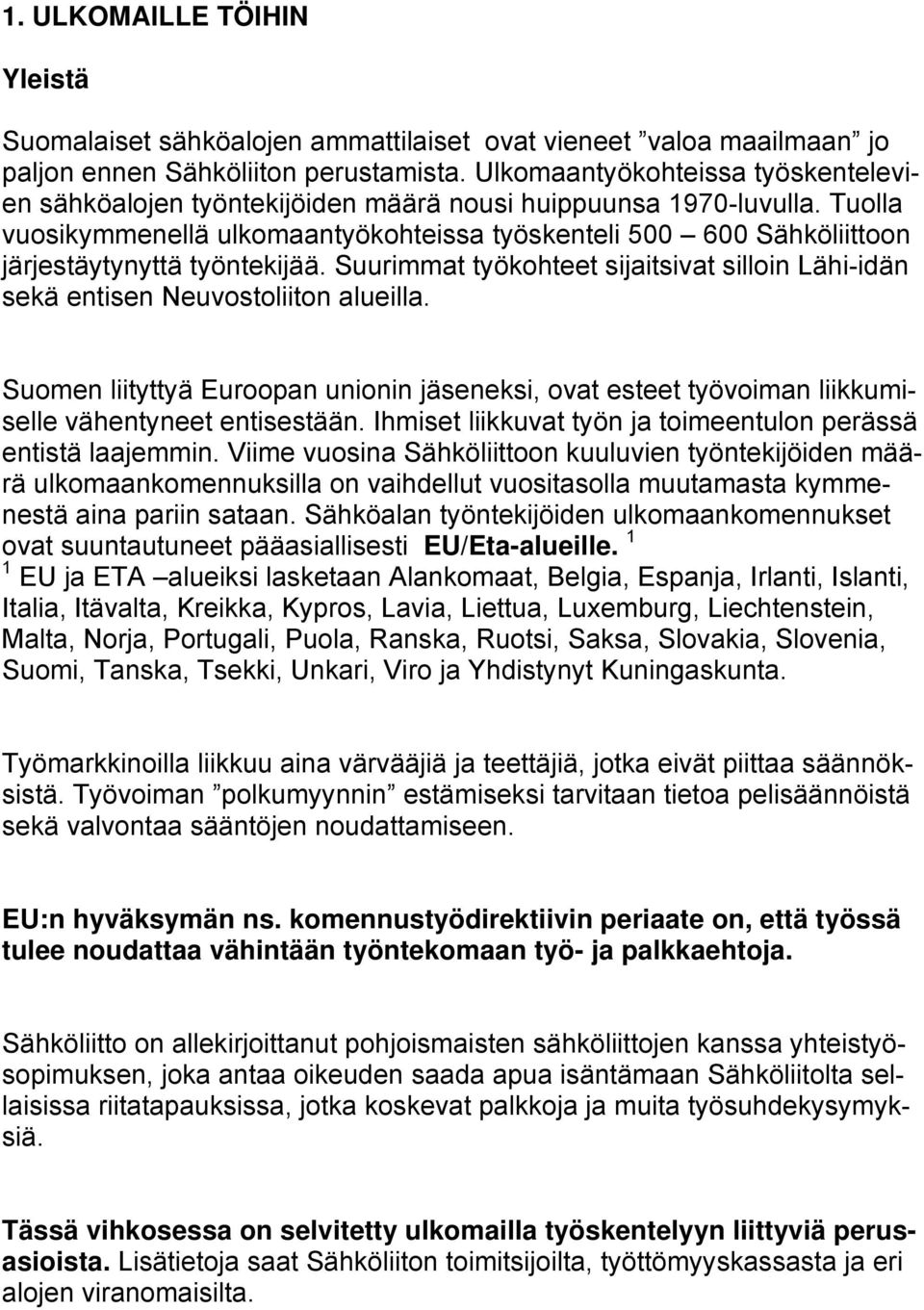 Tuolla vuosikymmenellä ulkomaantyökohteissa työskenteli 500 600 Sähköliittoon järjestäytynyttä työntekijää. Suurimmat työkohteet sijaitsivat silloin Lähi-idän sekä entisen Neuvostoliiton alueilla.