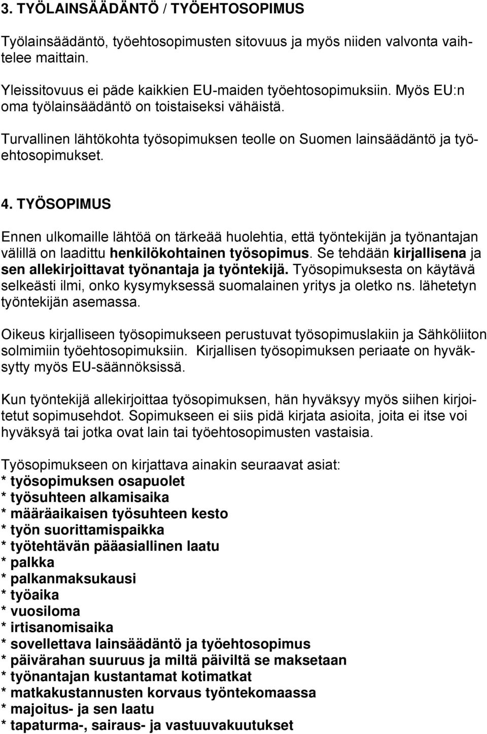 TYÖSOPIMUS Ennen ulkomaille lähtöä on tärkeää huolehtia, että työntekijän ja työnantajan välillä on laadittu henkilökohtainen työsopimus.