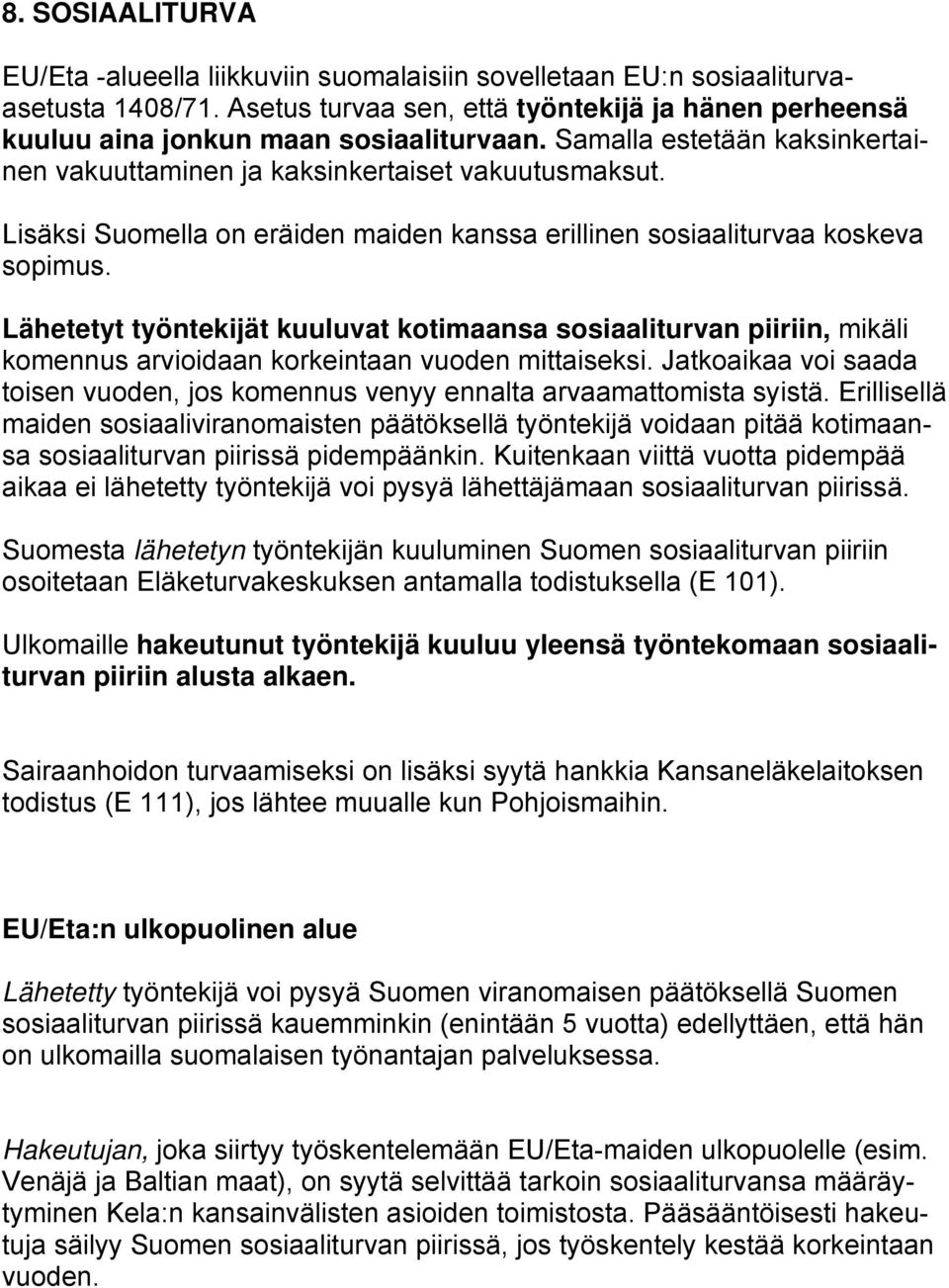 Lähetetyt työntekijät kuuluvat kotimaansa sosiaaliturvan piiriin, mikäli komennus arvioidaan korkeintaan vuoden mittaiseksi.