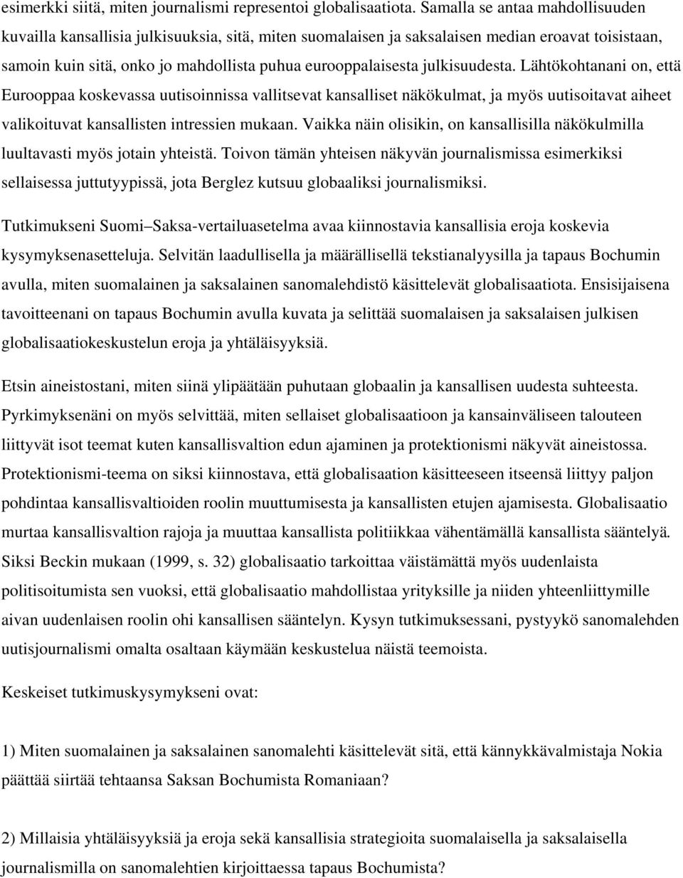 julkisuudesta. Lähtökohtanani on, että Eurooppaa koskevassa uutisoinnissa vallitsevat kansalliset näkökulmat, ja myös uutisoitavat aiheet valikoituvat kansallisten intressien mukaan.