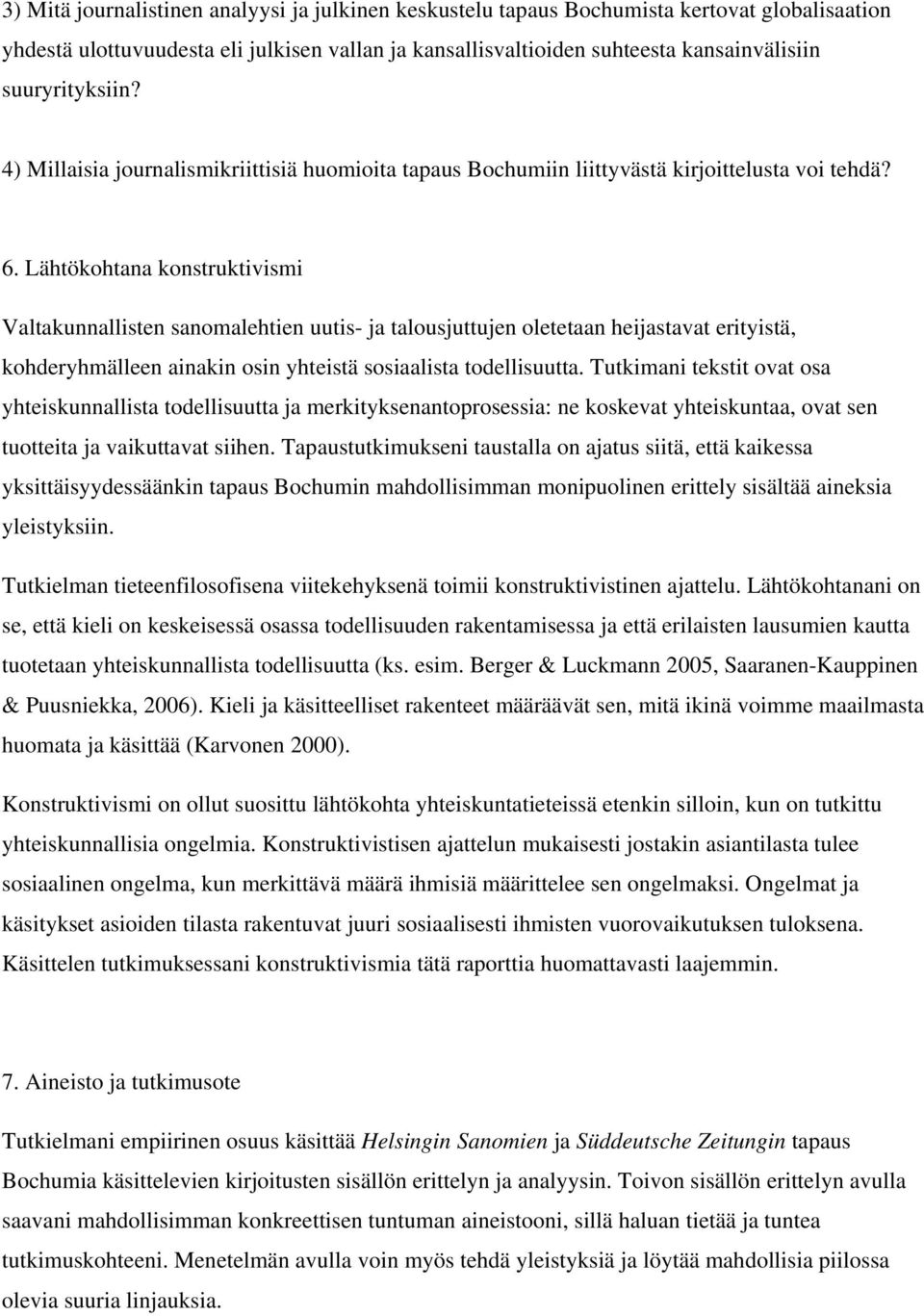 Lähtökohtana konstruktivismi Valtakunnallisten sanomalehtien uutis- ja talousjuttujen oletetaan heijastavat erityistä, kohderyhmälleen ainakin osin yhteistä sosiaalista todellisuutta.