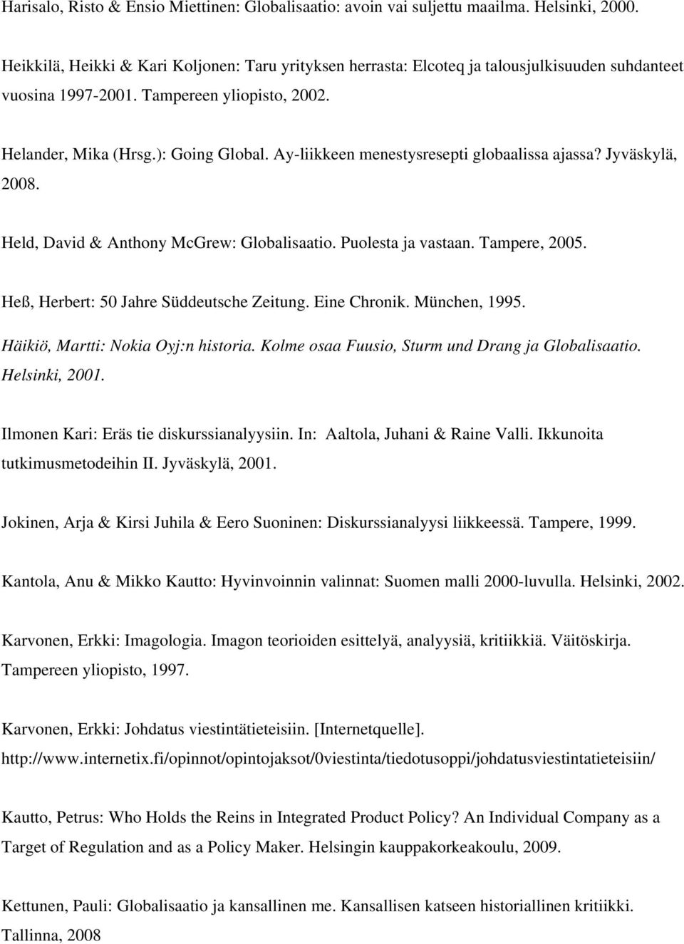 Ay-liikkeen menestysresepti globaalissa ajassa? Jyväskylä, 2008. Held, David & Anthony McGrew: Globalisaatio. Puolesta ja vastaan. Tampere, 2005. Heß, Herbert: 50 Jahre Süddeutsche Zeitung.