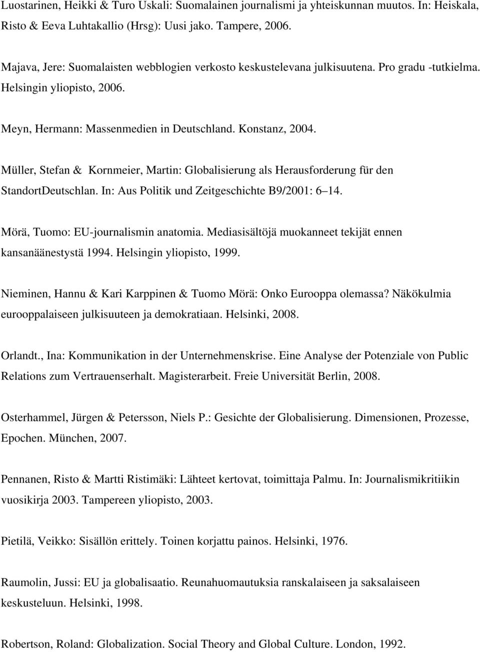 Müller, Stefan & Kornmeier, Martin: Globalisierung als Herausforderung für den StandortDeutschlan. In: Aus Politik und Zeitgeschichte B9/2001: 6 14. Mörä, Tuomo: EU-journalismin anatomia.