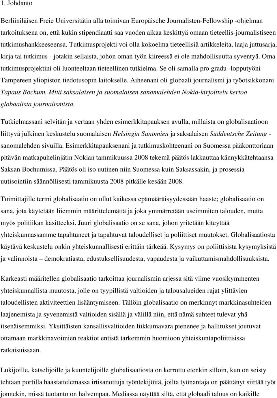 Tutkimusprojekti voi olla kokoelma tieteellisiä artikkeleita, laaja juttusarja, kirja tai tutkimus - jotakin sellaista, johon oman työn kiireessä ei ole mahdollisuutta syventyä.