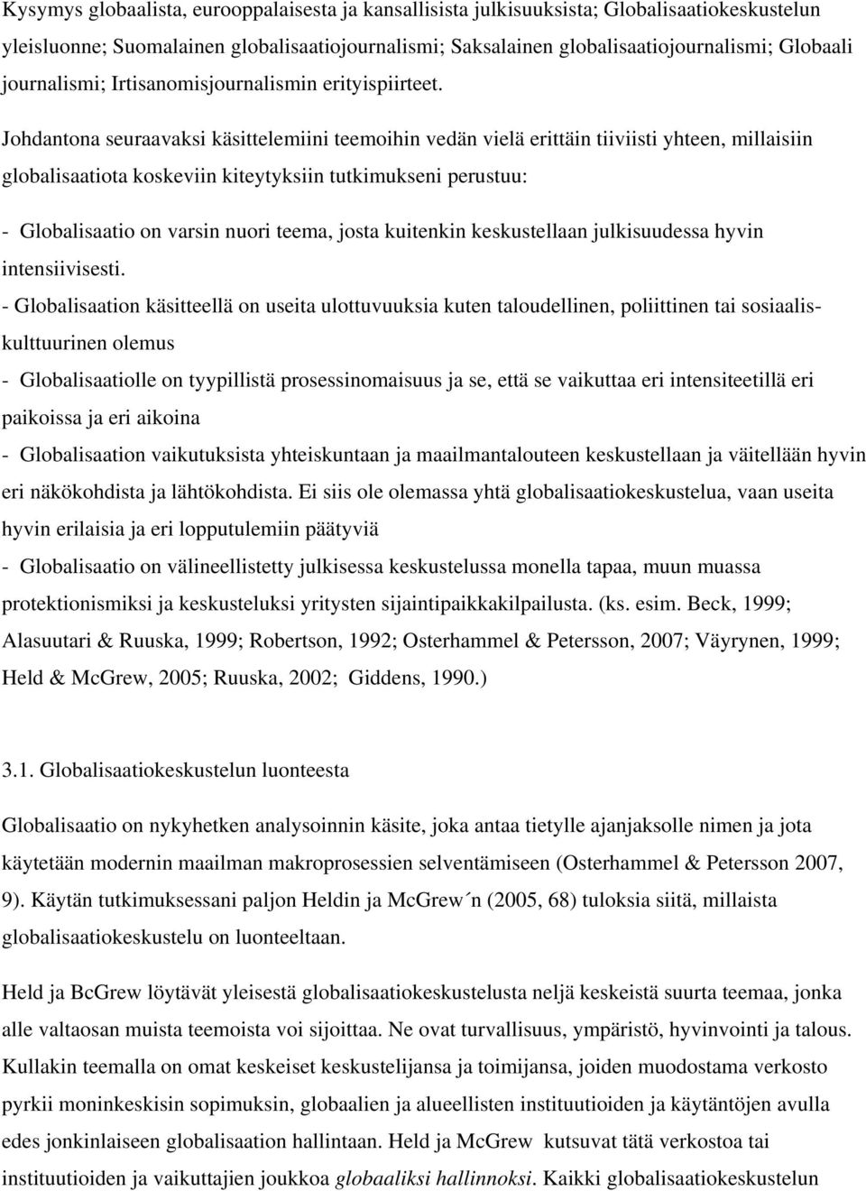 Johdantona seuraavaksi käsittelemiini teemoihin vedän vielä erittäin tiiviisti yhteen, millaisiin globalisaatiota koskeviin kiteytyksiin tutkimukseni perustuu: - Globalisaatio on varsin nuori teema,