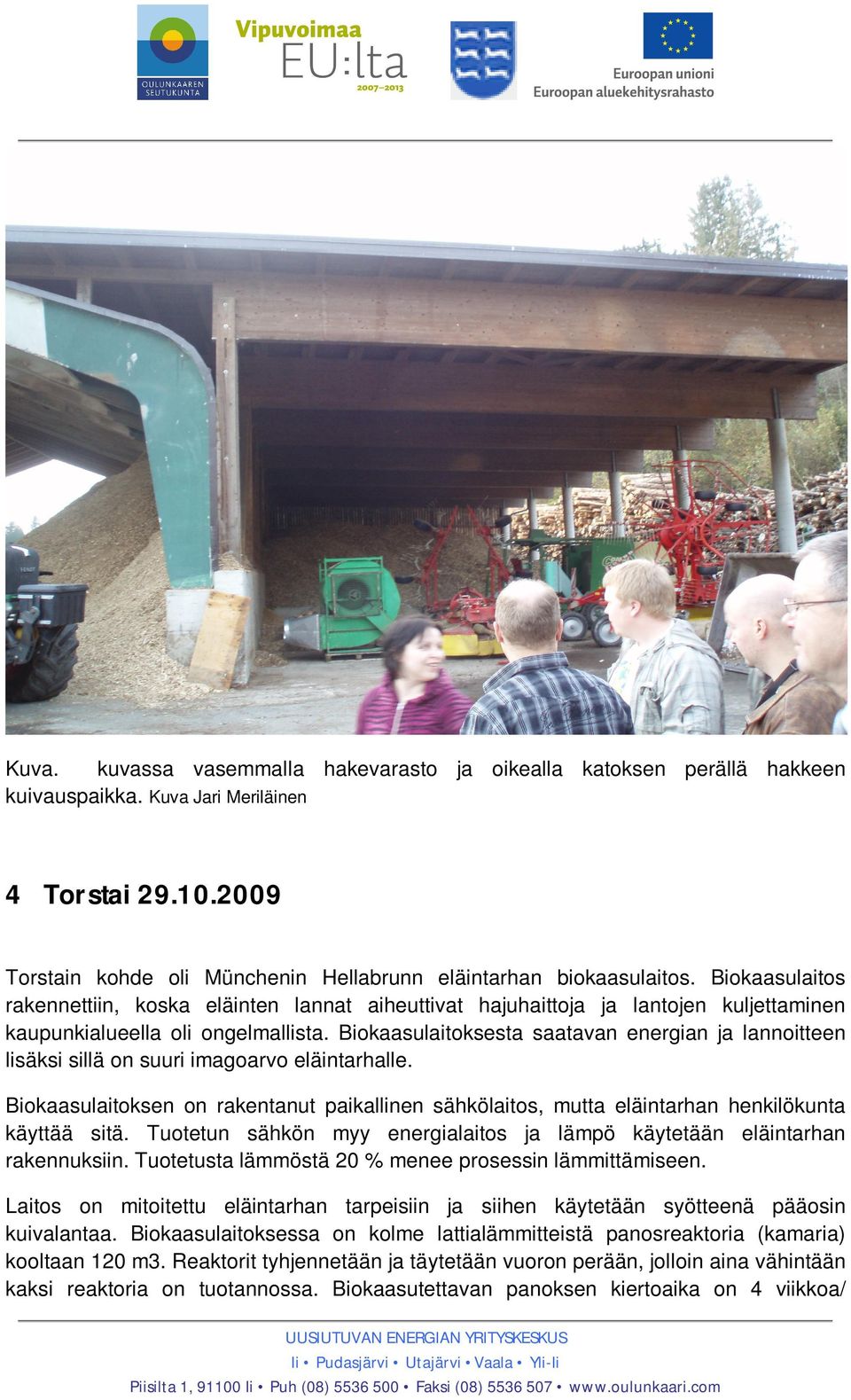 Biokaasulaitoksesta saatavan energian ja lannoitteen lisäksi sillä on suuri imagoarvo eläintarhalle.